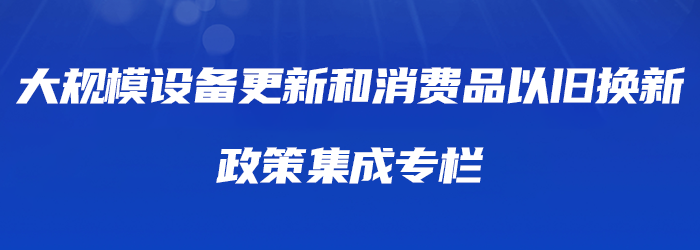 大規模設備更新和消費品以舊換新政策集成直達專欄